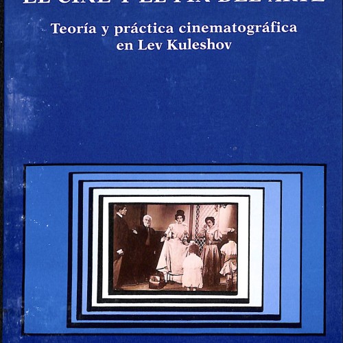 El cine y el fin del arte. Teoría y práctica cinematográfica en Lev Kuleshov