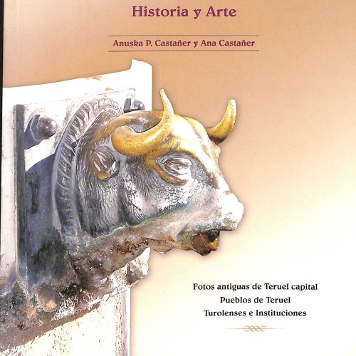 Libro:  Teruel: Historia y Arte (Fotos antiguas de Teruel capital, Pueblos de Teruel, Turolenses e Instituciones).