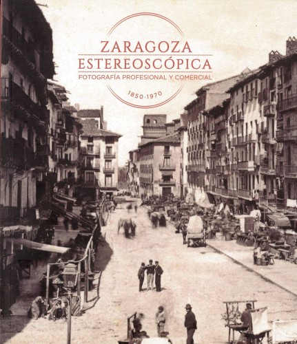 Book 'Zaragoza Stereoscopic. Photography professional and commercial 1850-1970 '