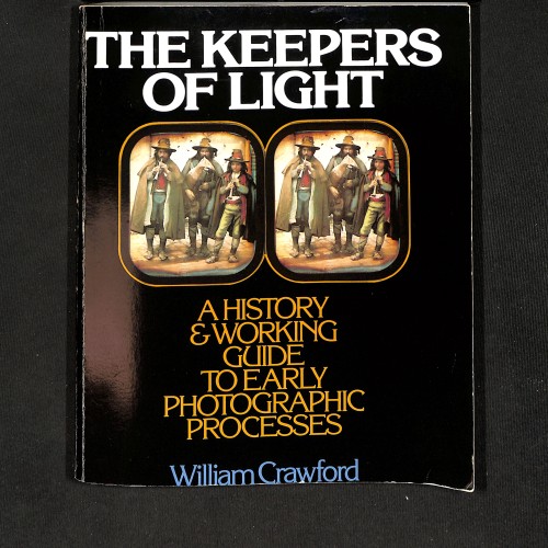 The Keepers of Light: A History & Working Guide to Early Photographic Processes