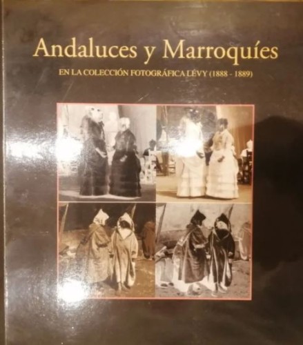 Libro 'Andaluces y Marroquíes, en la colección fotgráfica L'evy (1888-1889)', de Rafael Garófano Sánchez