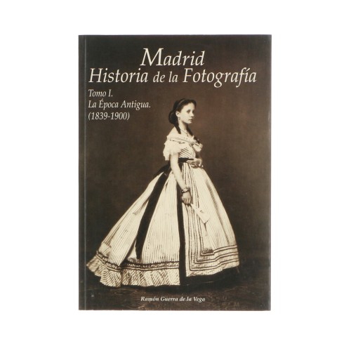 Libro 'Madrid, Historia de la Fotografía' Tomo 1. La época Antigua 1839-1900